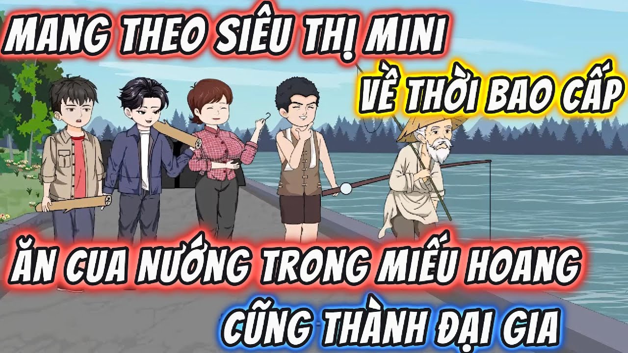 Tái Sinh Mang Theo Siêu Thị Mini Về Thời Bao Cấp. Ăn Cua Nướng Trong Miếu Hoang Cũng Thành Đại Gia.