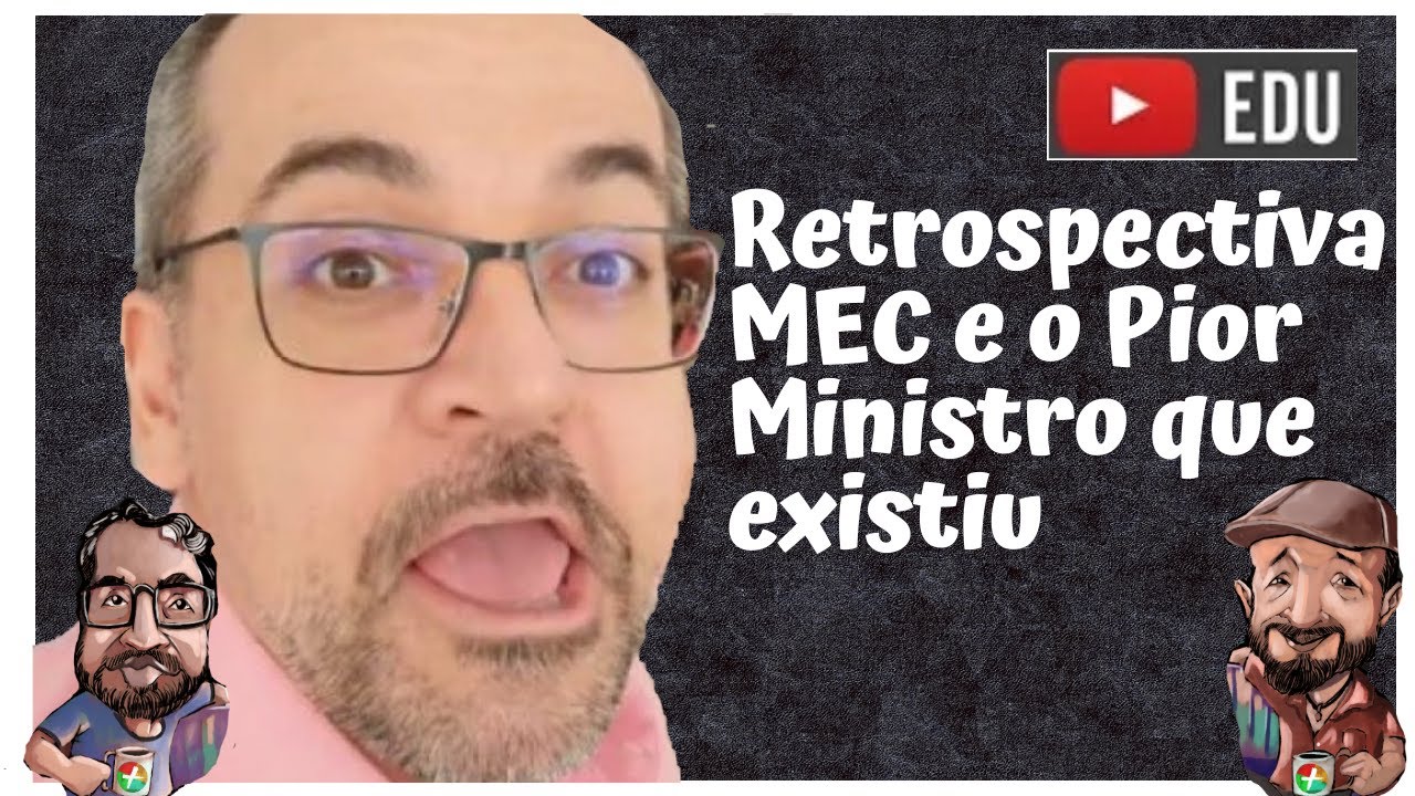 Retrospectiva MEC e o Pior Ministro que existiu