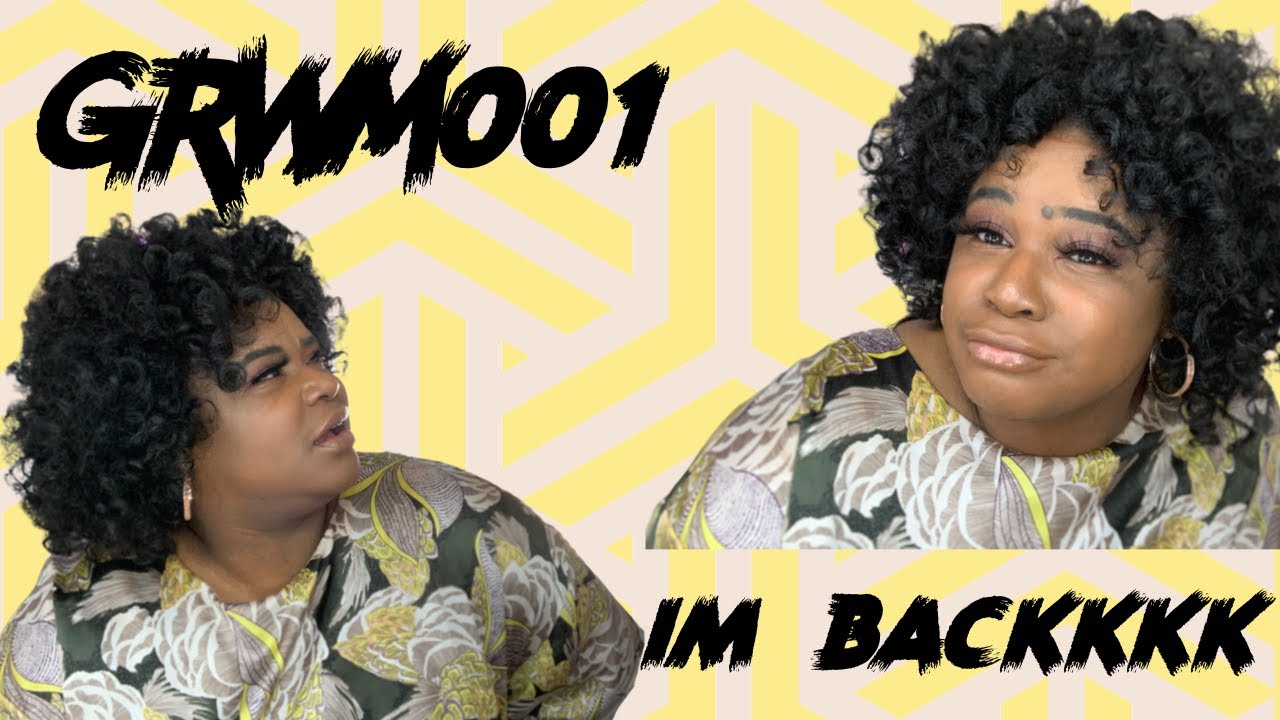 GRWM001: IM BACKKKKK