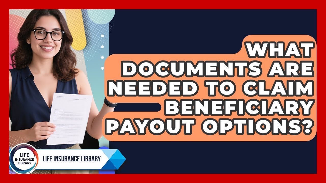 What Documents Are Needed to Claim Beneficiary Payout Options? | Life Insurance Library News