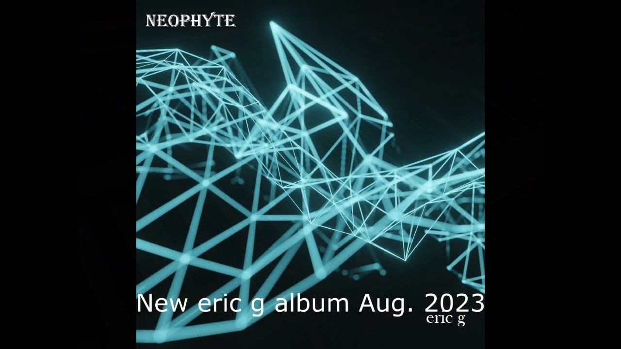 Neophyte, new album by eric g Aug. 2023