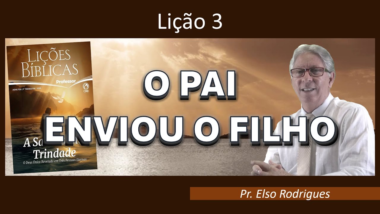 LIÇÃO 03 - O PAI ENVIOU O FILHO - PR. ELSO RODRIGUES
