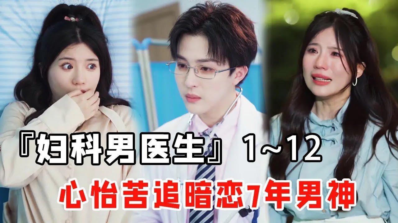 『妇科男医生全集』：心怡苦追暗恋7年的周医生，一夜醉酒，意外成功......【心怡啊】
