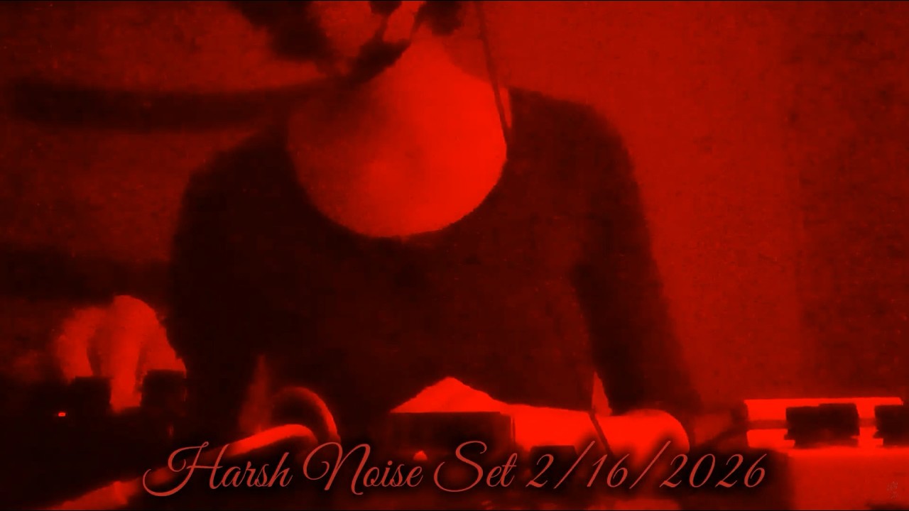 Nighttime Harsh Noise Session: Feb. 16th, 2026