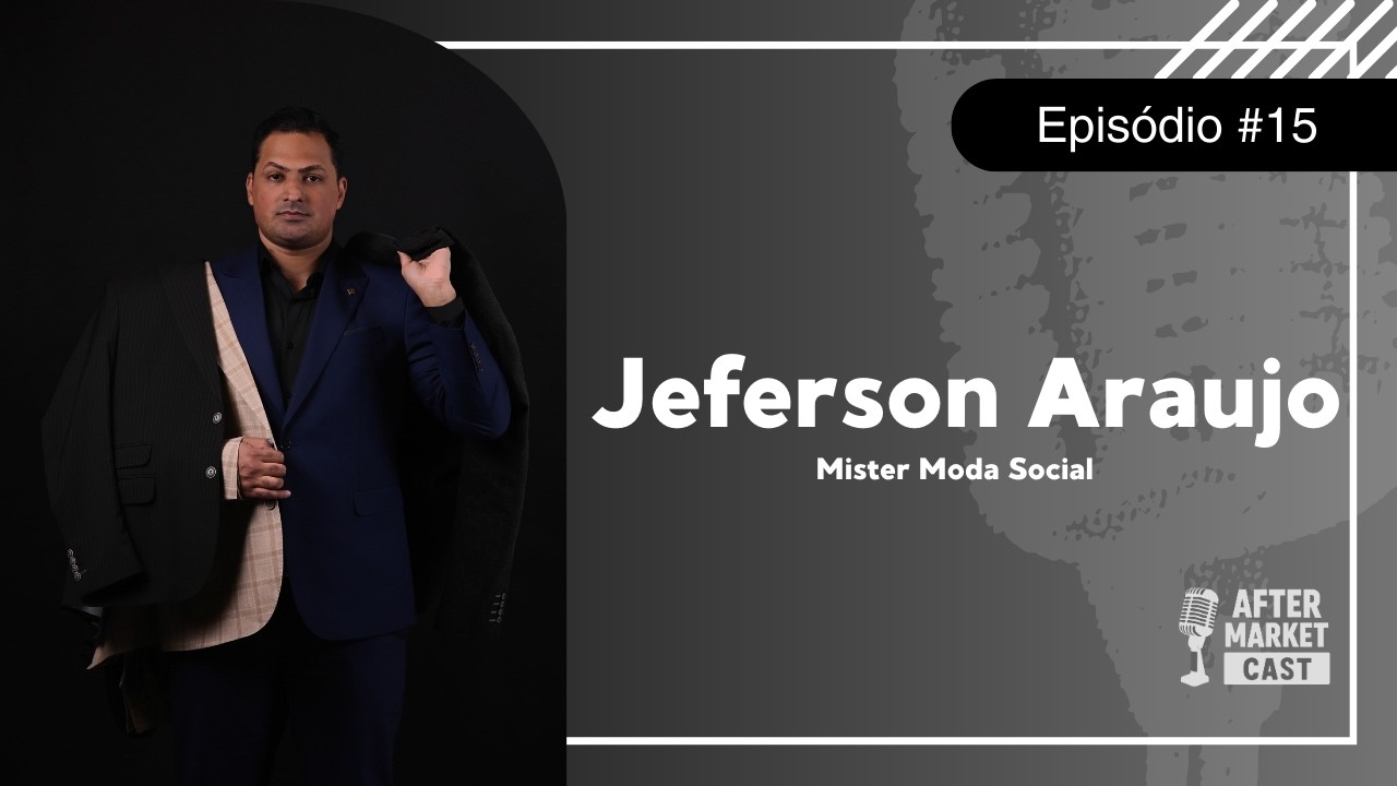 Jeferson Araujo | Mister Moda Social - AFTER MARKET CAST- EP #015