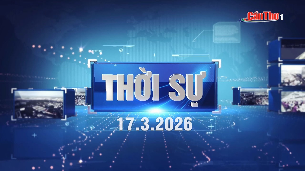 [🔴Trực tiếp] Thời sự thành phố Cần Thơ 17.3.2026 | Cần Thơ  | Cần Thơ