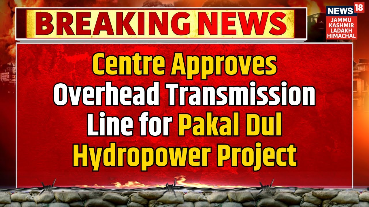 Breaking | Centre Approves Overhead Transmission Line for Pakal Dul Hydropower Project in Kishtwar