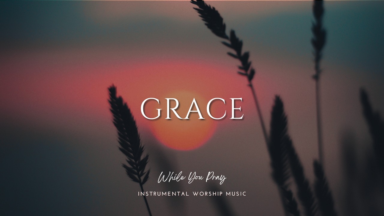 Grace | Instrumental Worship Music | While You Pray