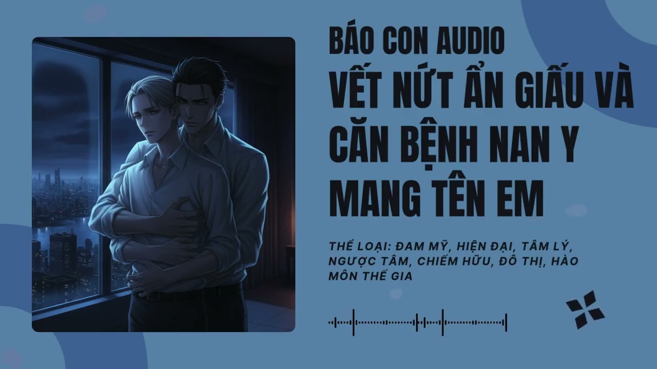 [Tập 3] Vết Nứt Ẩn Giấu Và Căn Bệnh Nan Y Mang Tên Em - Audio Đam Mỹ, Hiện Đại, Tâm Lý, Ngược Tâm