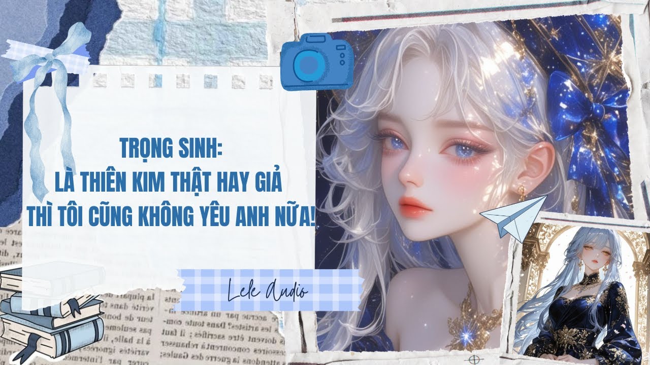 [TRUYỆN AUDIO] [FULL] TRỌNG SINH LÀ THIÊN KIM THẬT HAY GIẢ THÌ TÔI CŨNG KHÔNG YÊU ANH NỮA || Lele