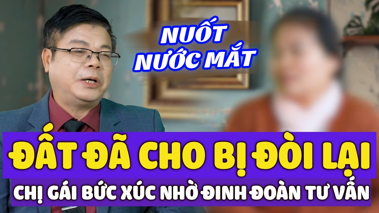 Đã Cho Đất Nay Bị Đòi Lại, Chị Gái Chỉ Biết Nuốt Nước Mắt Bức Xúc Nhờ Đinh Đoàn Tư Vấn
