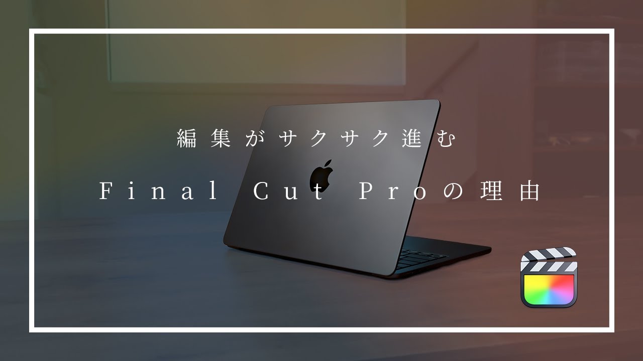 YouTube編集にFinal Cut Proを選ぶ７つの理由｜初心者にも本気でおすすめ