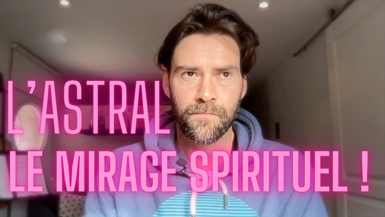 L'ASTRAL ! LE GRAND PIÈGE DE L'ÉVEIL SPIRITUEL : mirages, désirs, fantasmes, illusions-désillusions
