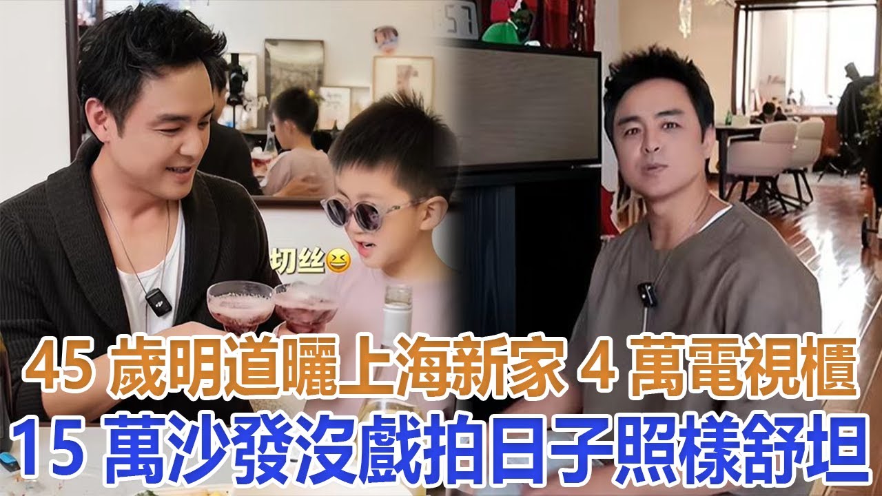 45歲明道曬上海新家！4萬電視櫃，15萬沙發，沒戲拍日子照樣舒坦#明道