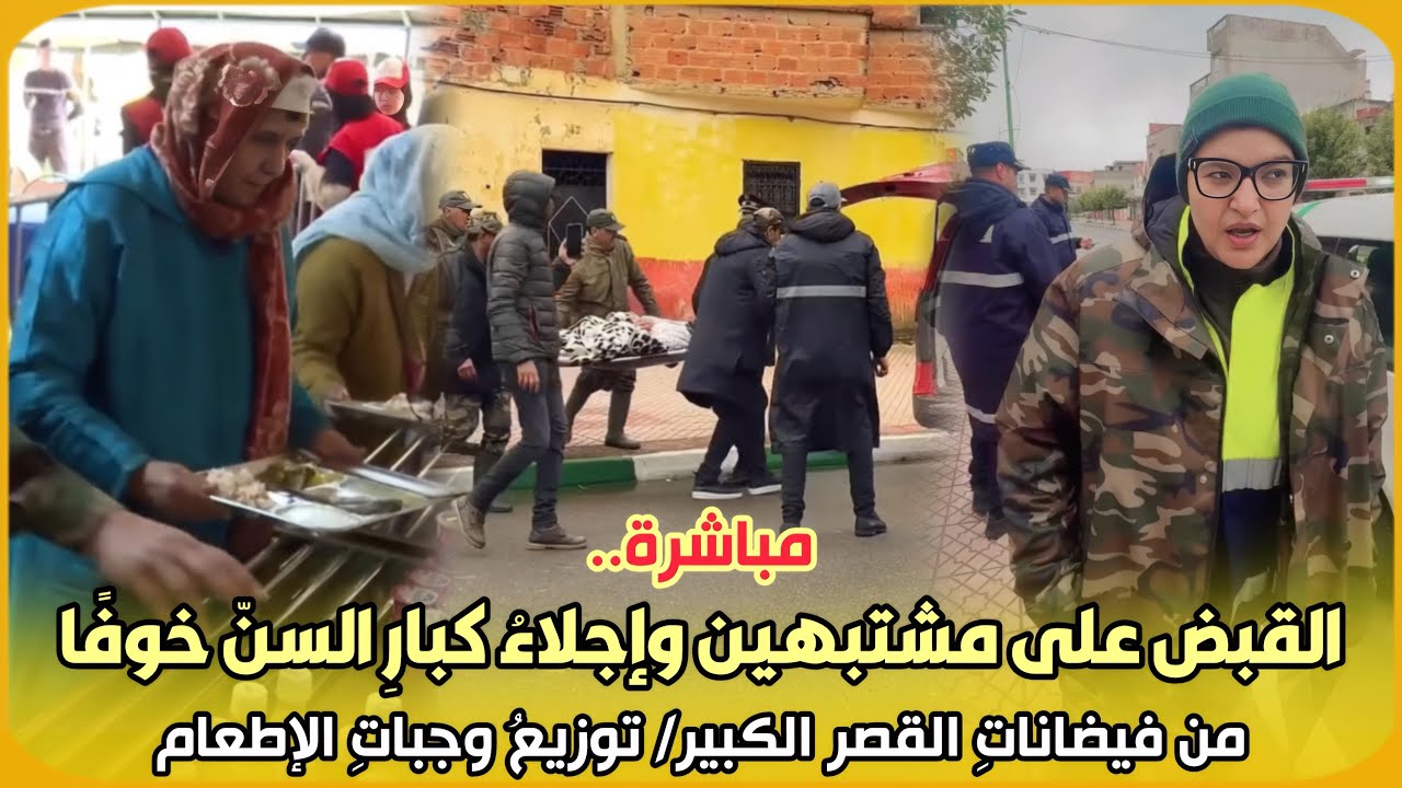 مباشرة..القبض على مشتبهين وإجلاءُ كبارِ السنّ خوفًا من فيضاناتِ القصر الكبير/ توزيعُ وجباتِ الإطعام