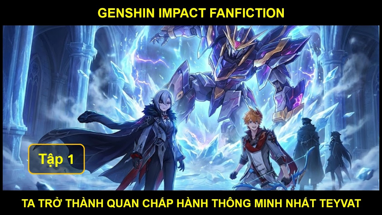 [Genshin Impact Fanfic] Xuyên Không, Ta Trở Thành Quan Chấp Hành Thông Minh Nhất Teyvat - Tập 1