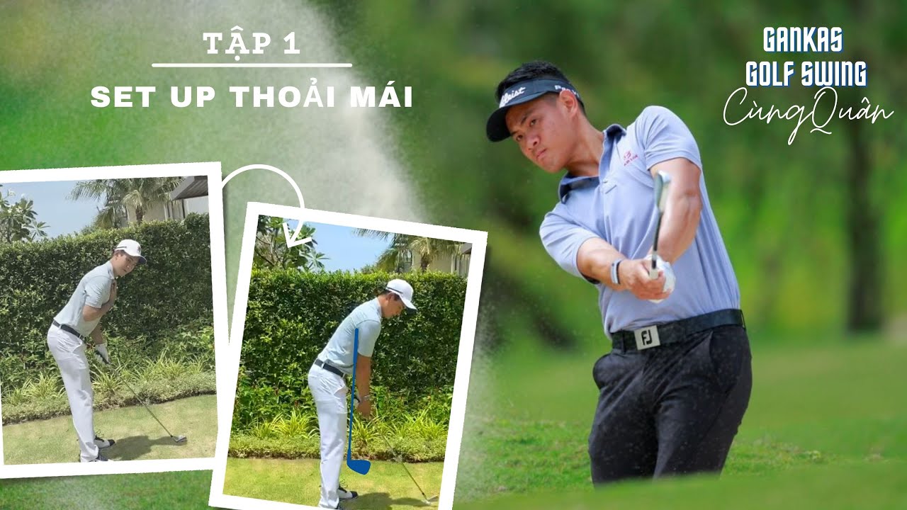 Gankas Golf Swing Cùng Quân l Tập 1: Set up thoải mái như thế nào? l HLV Trương Chí Quân