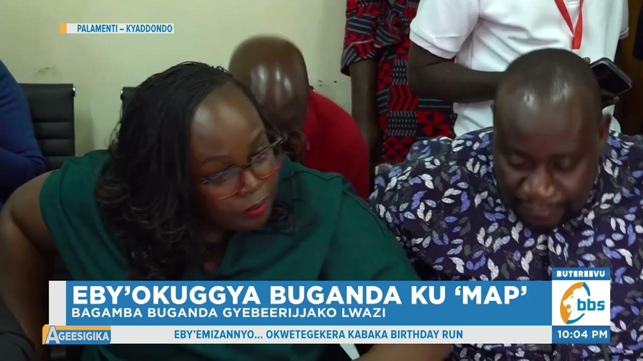 Eby’okuggya Buganda ku ‘Map’ Biwanvuye, Ababaka Abava mu Buganda Bawanda Muliro