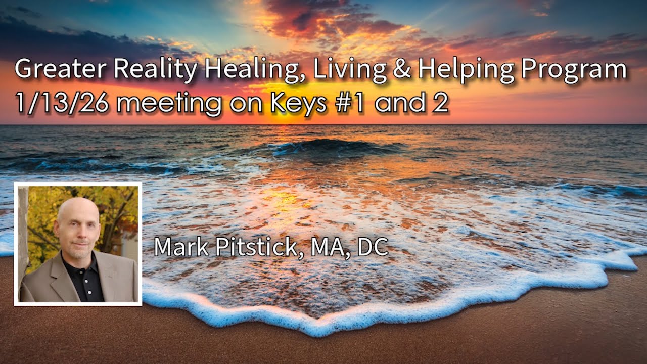 Greater Reality Healing, Living & Helping meeting 1/13/26 on Keys #1 and 2