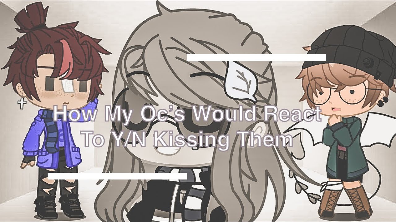 How My Ocs’ Would React To Y/N Kissing Them | Gacha Club | {Part 1}