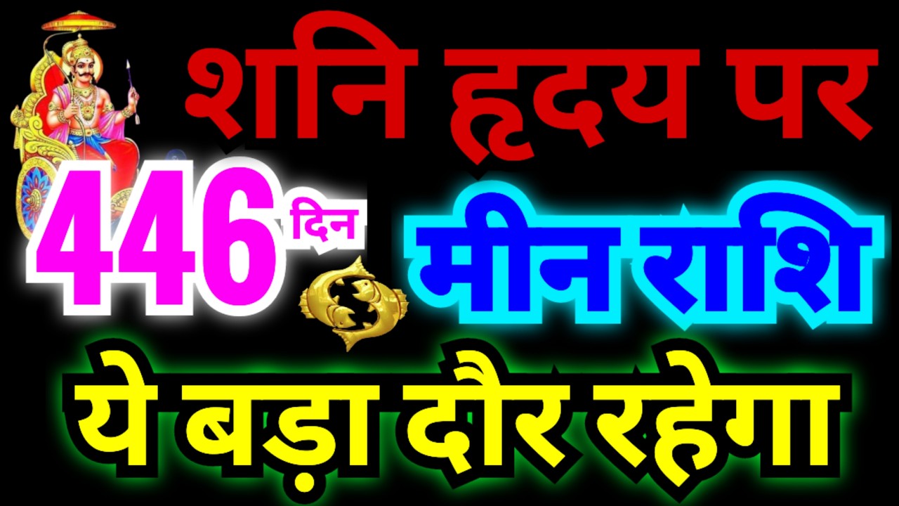 मीन राशि 446 दिन शनि हृदय पर रहेंगे | ये बड़ा दौर रहेगा | ये गलती ना करें | बड़ी भविष्यवाणी