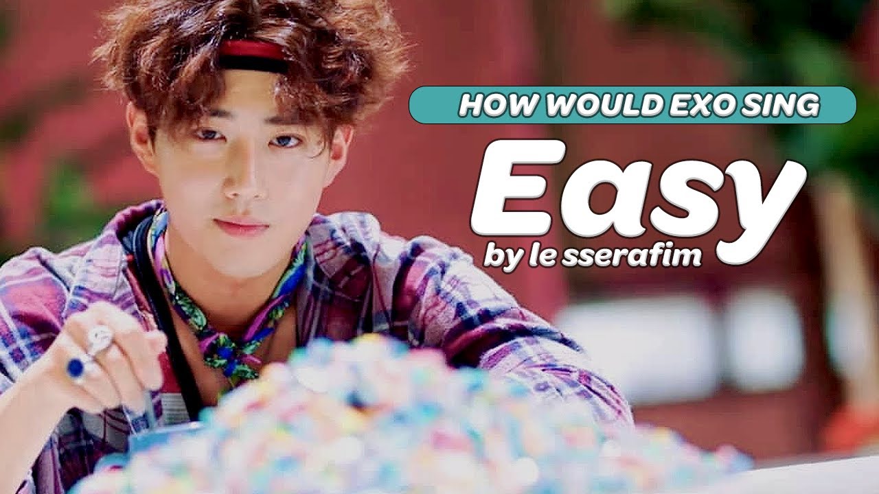 HOW WOULD EXO (엑소) SING 'EASY' by LE SSERAFIM (르세라핌)? (A.I COVER) [OT8]
