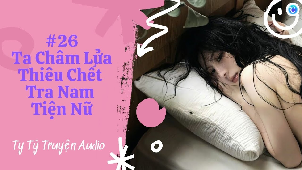 #26: Ta Châm Lửa Thiêu Chết Tra Nam Tiện Nữ | FULL