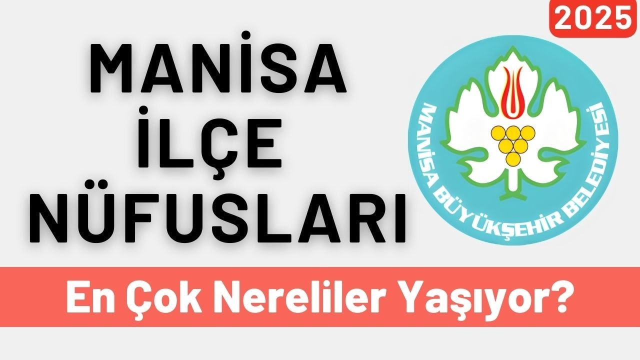 2025 Manisa İl&ccedil;e N&uuml;fusları - İl&ccedil;e İl&ccedil;e En &Ccedil;ok Nereliler Yaşıyor? - T&uuml;rkiye&rsquo;de Ne Kadar Manisalı Var?