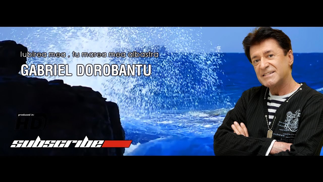 Gabriel Dorobantu Iubirea mea,tu marea mea albastra Hd Official
