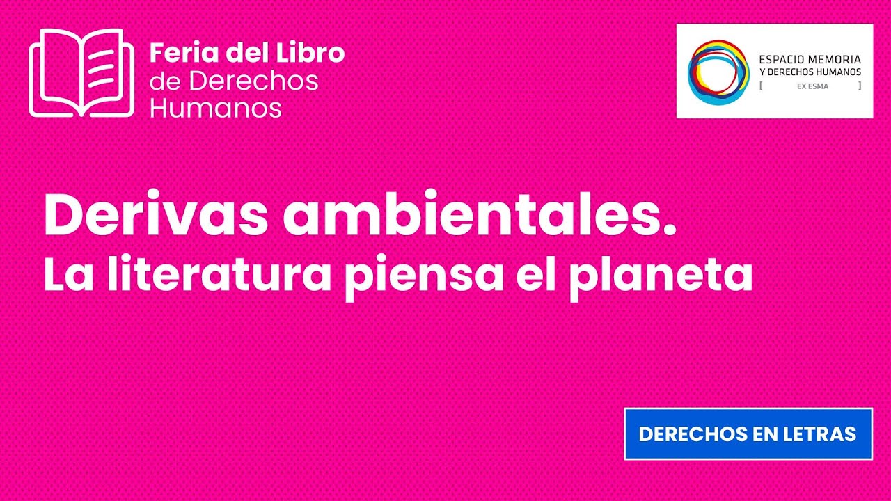 Feria del Libro de Derechos Humanos | Derivas ambientales. La literatura piensa el planeta