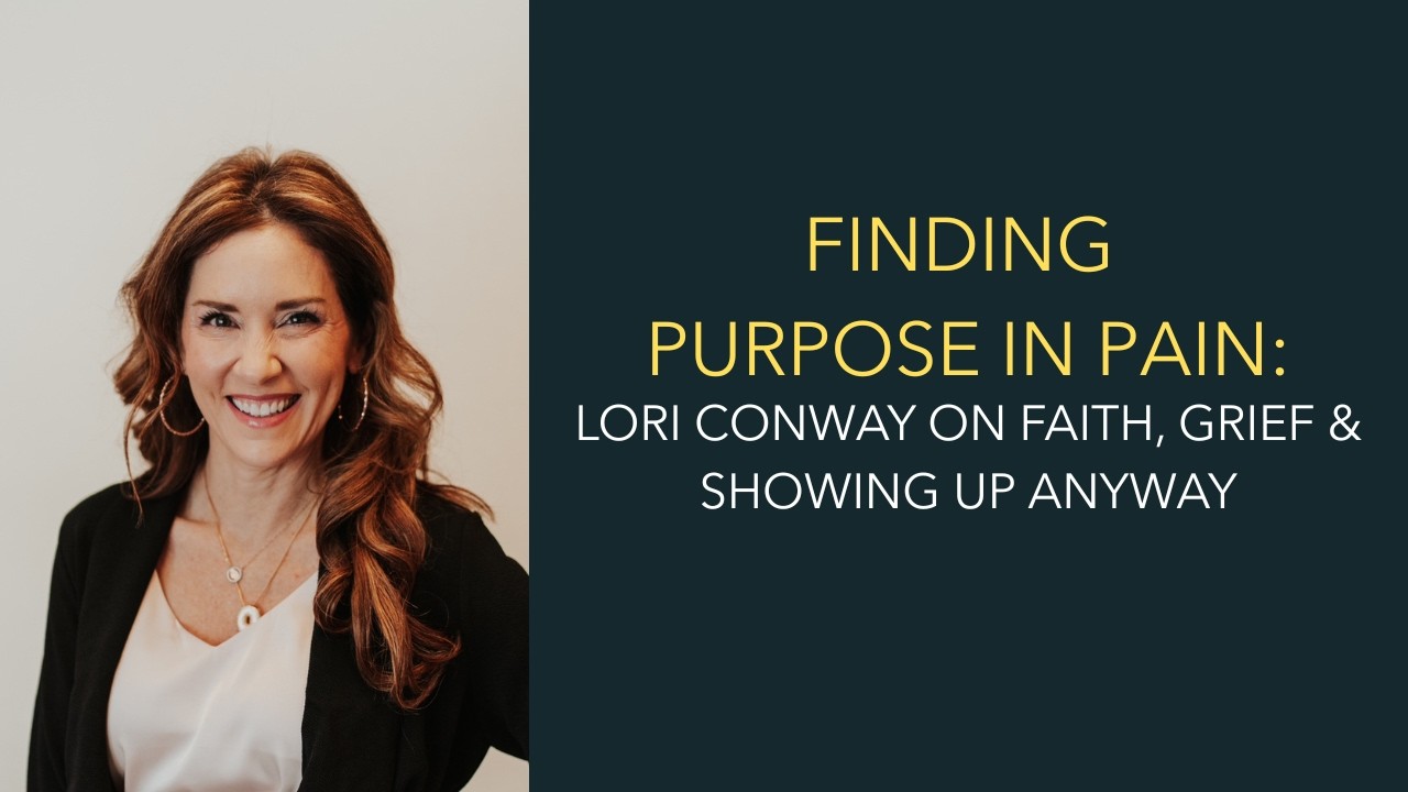 Finding Purpose in Pain: Lori Conway on Faith, Grief & Showing Up Anyway (Ep. 6)