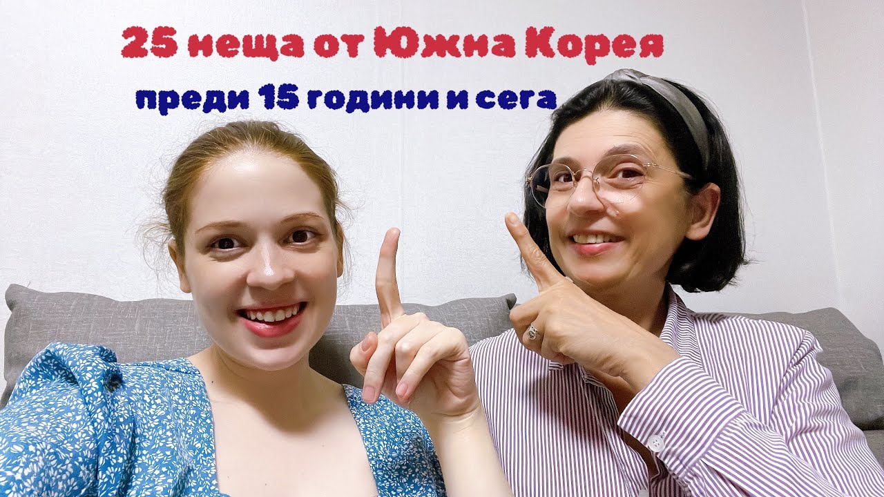 25 неща от Южна Корея : нашата реакция преди 15 години и сега .