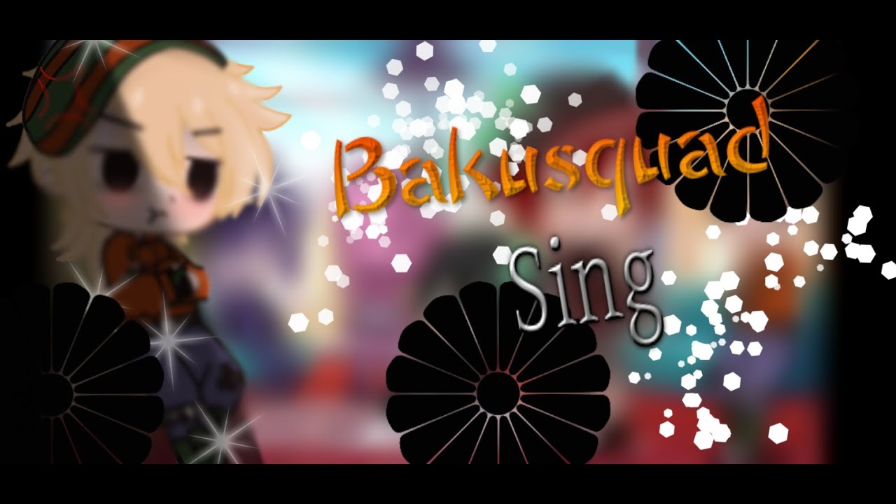 The Bakusquad can sing!? READ DESC