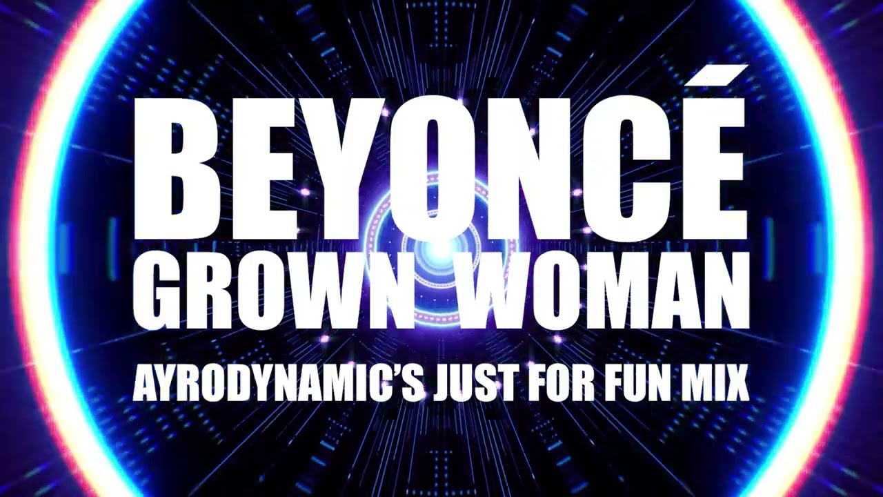 Beyoncé - Grown Woman (Ayrodynamic's Just For Fun Mix)