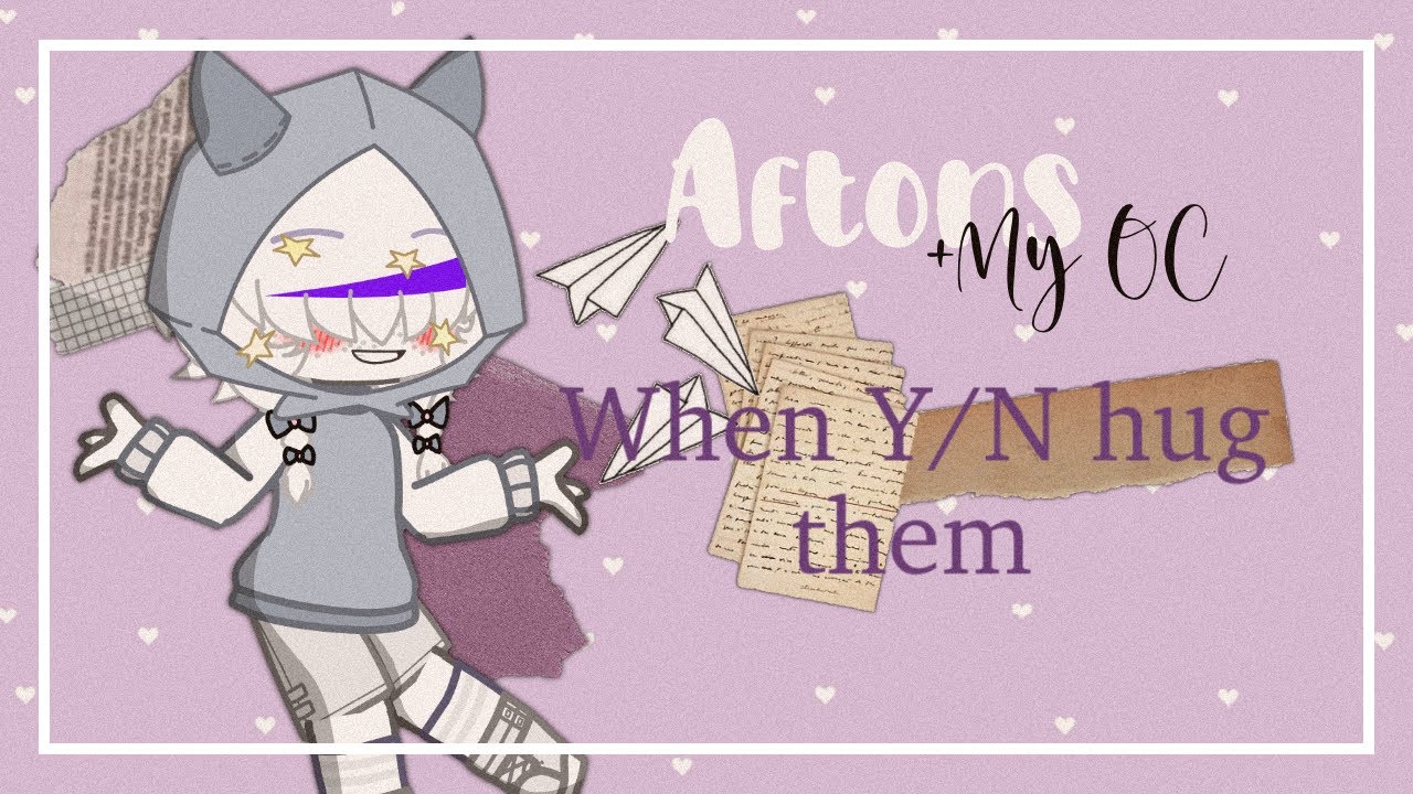 💫 Aftons ( + Some of my OCs ) When Y/N Hug Them 🌸 | :P