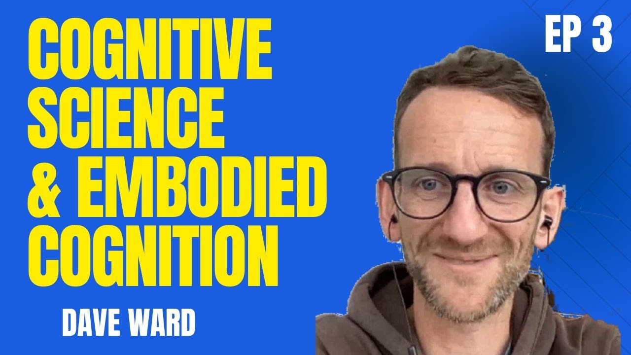 Cognitive Science & Embodied Cognition - Dave Ward | EP 3