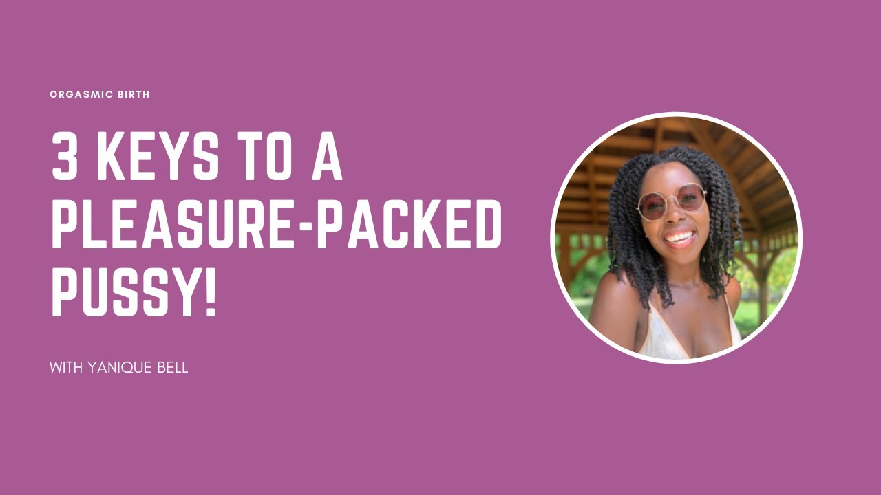 3 KEYS TO PLEASURE-PACKED PUSSY