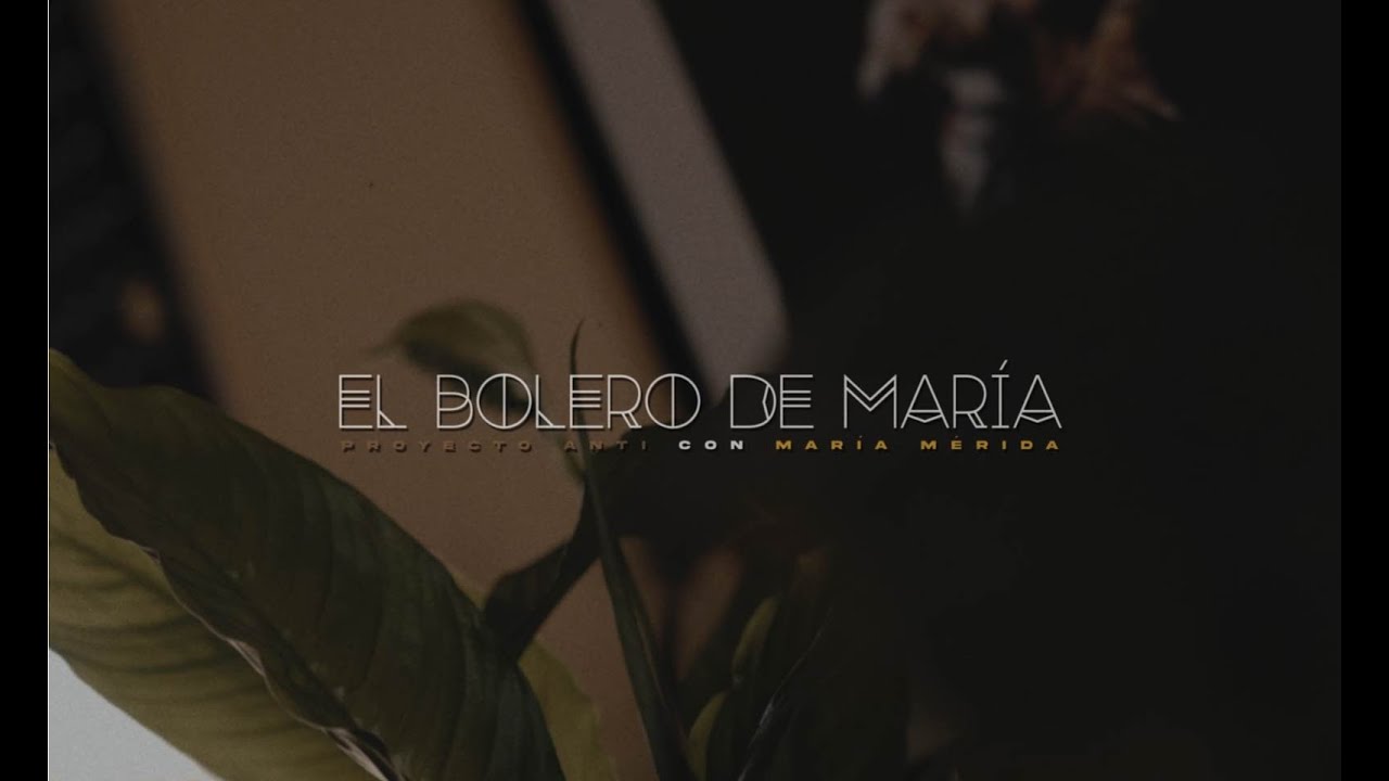 Proyecto ANTI con María Mérida - El Bolero de María