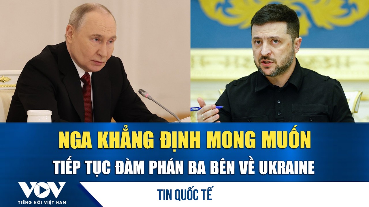 Nga khẳng định mong muốn tiếp tục đàm phán ba bên về Ukraine | VOV