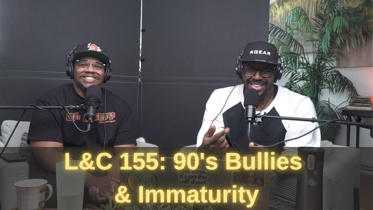 L&C 155: 90's Bullies & Immaturity