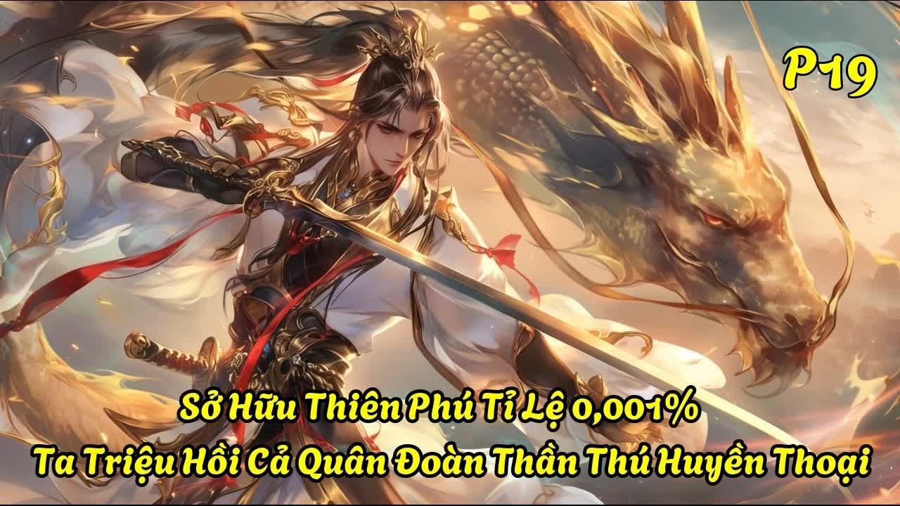 Sở Hữu Thiên Phú Tỉ Lệ 0,001%: Ta Triệu Hồi Cả Quân Đoàn Thần Thú Huyền Thoại|P19