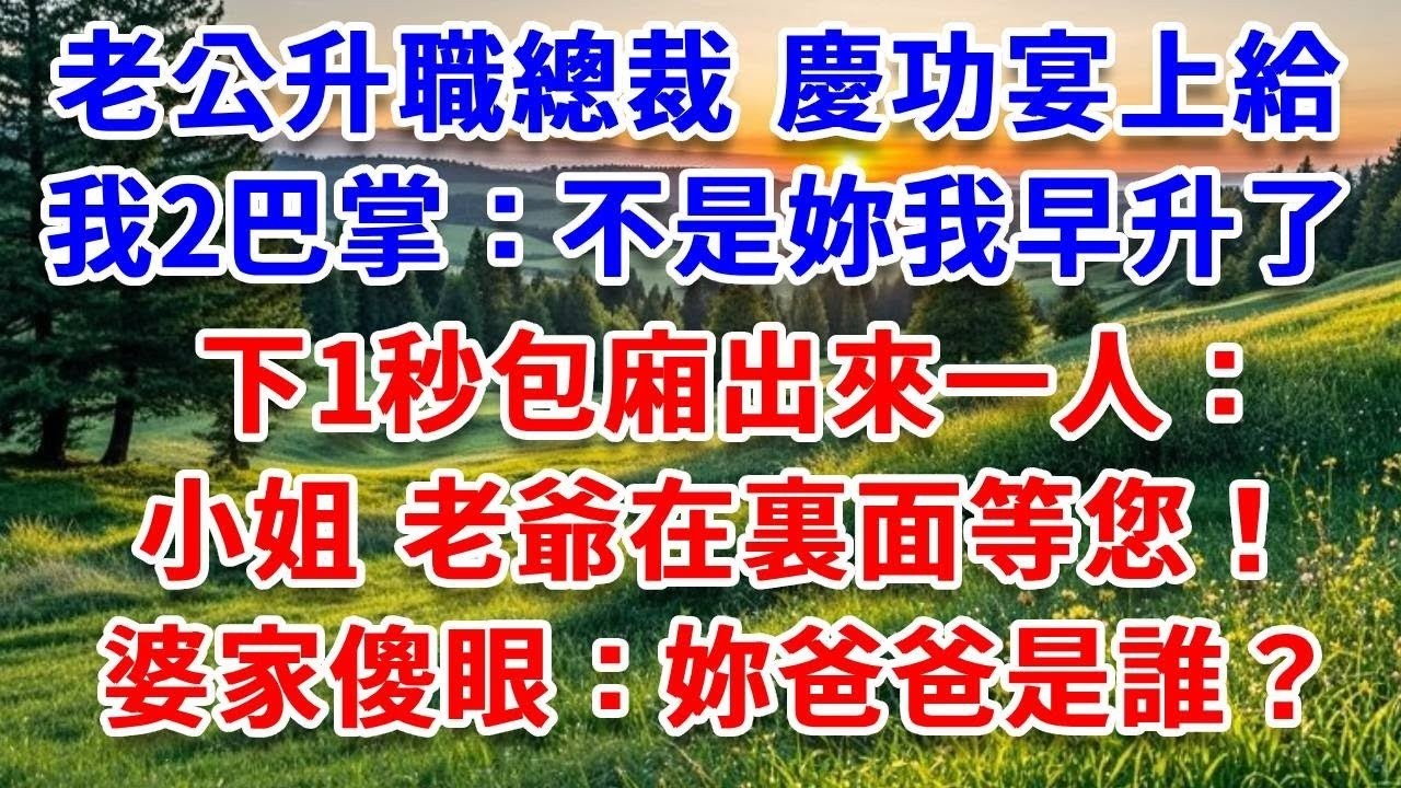 老公升職總裁，慶功宴上給我2巴掌：不是妳我早升職了 快滾！下一秒包廂出來一人：小姐 老爺在裏面等您！婆家當場傻眼：妳爸爸是誰？#詩涵講故事#為人處世#生活經驗#情感故事#晚年哲理#說故事#完結文