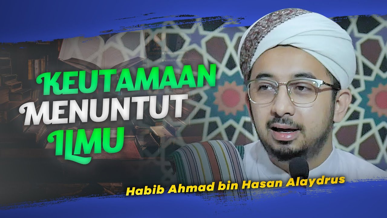Keutamaan Menuntut Ilmu | Habib Ahmad bin Hasan Alaydrus