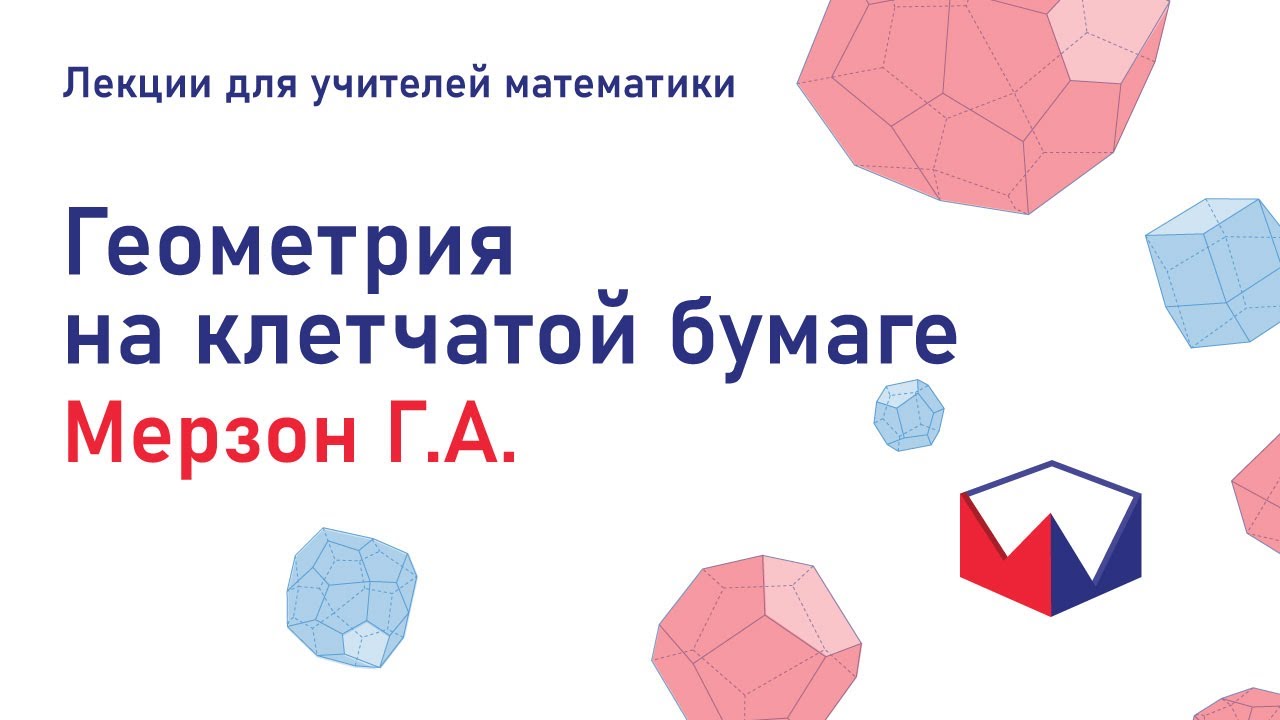 Геометрия на клетчатой бумаге. Мерзон Григорий Александрович. Лекции для учителей математики.