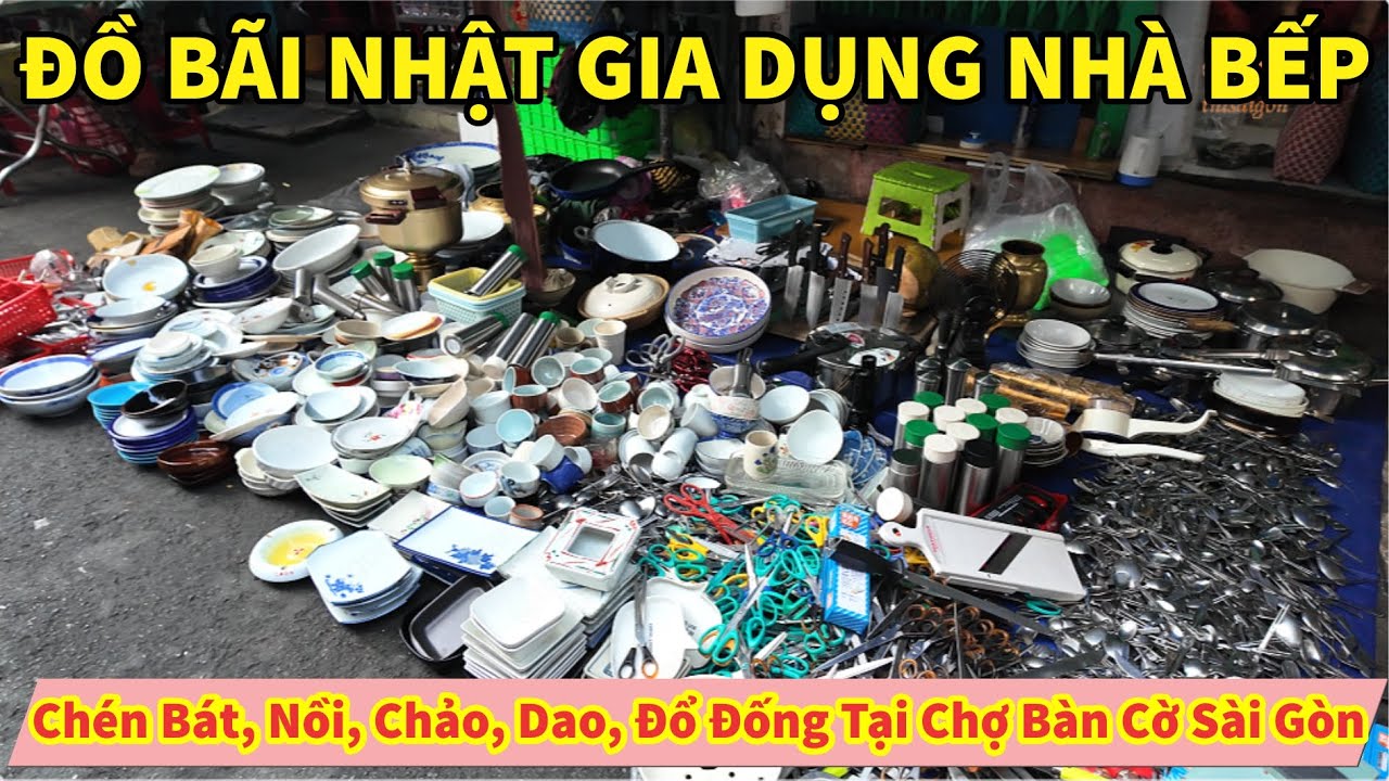 ĐỒ B&Atilde;I NHẬT GIA DỤNG NH&Agrave; BẾP Ch&eacute;n B&aacute;t, Nồi, Chảo, Dao, Đổ Đống Tại Chợ B&agrave;n Cờ S&agrave;i G&ograve;n