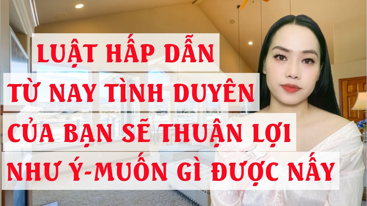 Luật hấp dẫn  Từ nay tình duyên của bạn sẽ thuận lợ như ý  Muốn gì được nấy