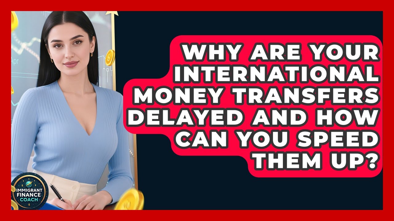 Why Are Your International Money Transfers Delayed And How Can You Speed Them Up?
