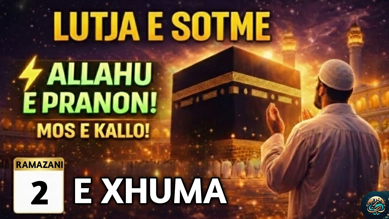 🤲2 RAMAZANI! LUTJA E SOTME – E XHUMA | DITA KUR ALLAHU PRANON LUTJET, LUTJE