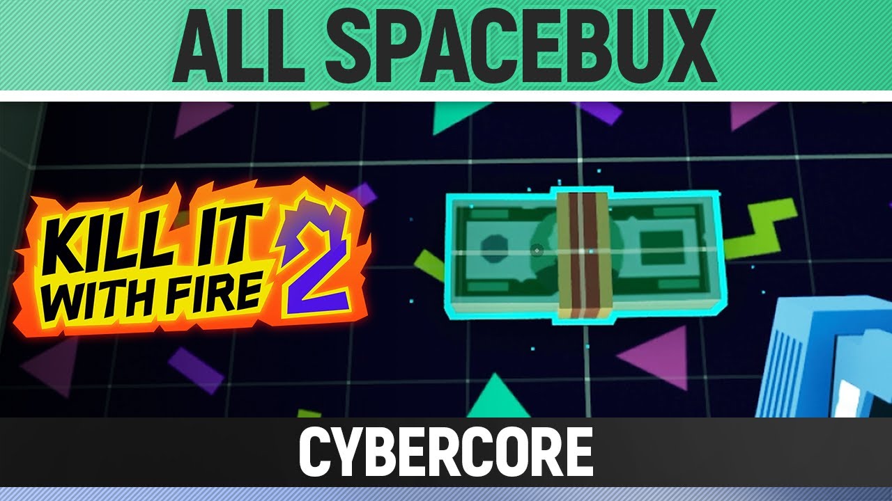 Kill It With Fire 2 - All Spacebux - Cybercore