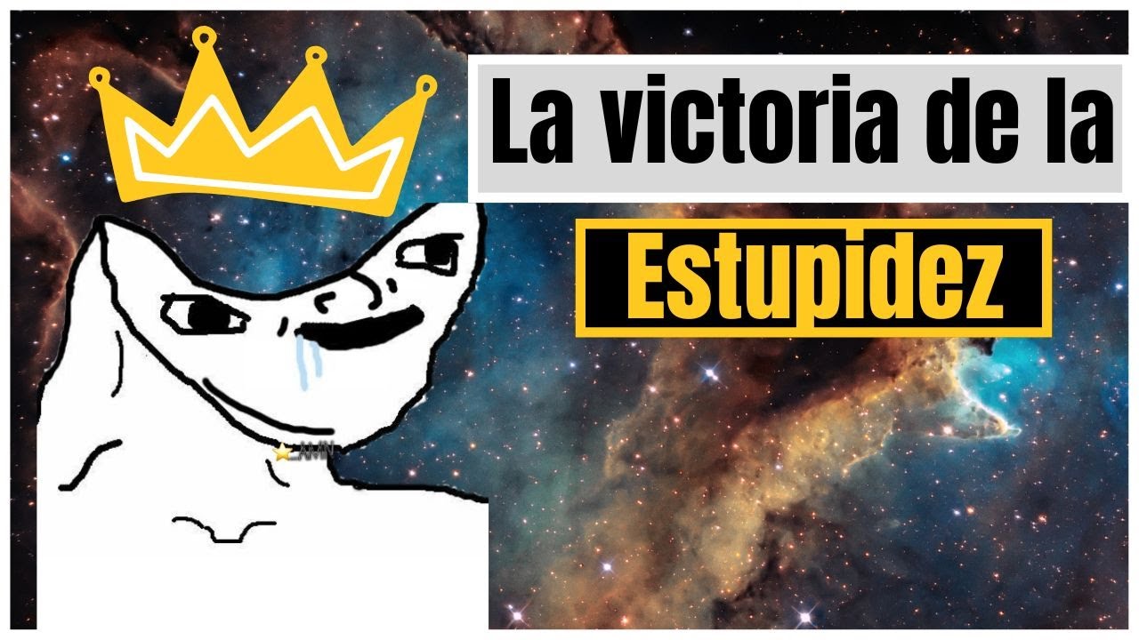 La VICTORIA de la  ESTUPIDEZ humana y el ANTI-INTELECTUALISMO